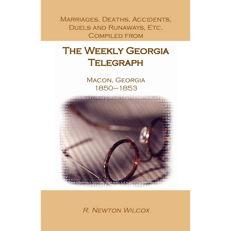 Marriages, Deaths, Accidents, Duels and Runaways, etc., Compiled from the "Weekly Georgia Telegraph", Macon, Georgia, 1850-1853