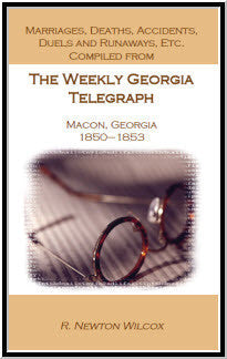 Marriages, Deaths, Accidents, Duels and Runaways, etc., Compiled from the Weekly Georgia Telegraph, Macon, Georgia, 1850-1853