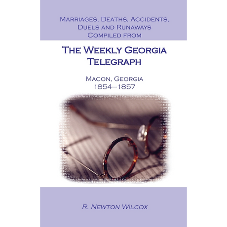 Marriages, Deaths, Accidents, Duels and Runaways, etc., Compiled from the "Weekly Georgia Telegraph", Macon, Georgia, 1854-1857