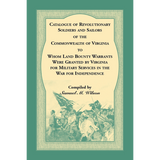 Catalogue of Revolutionary Soldiers and Sailors of the Commonwealth of Virginia to Whom Land Bounty Warrants Were Granted