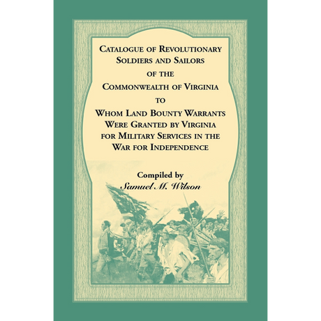 Catalogue of Revolutionary Soldiers and Sailors of the Commonwealth of Virginia to Whom Land Bounty Warrants Were Granted