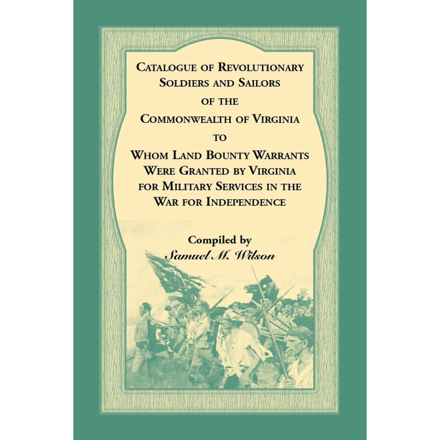 Catalogue of Revolutionary Soldiers and Sailors of the Commonwealth of Virginia to Whom Land Bounty Warrants Were Granted