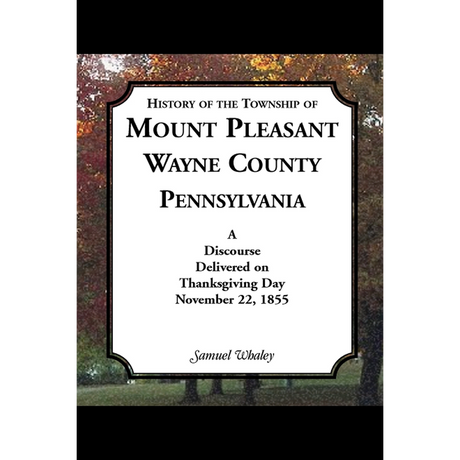 History of the Township of Mount Pleasant, Wayne County, Pennsylvania: A discourse delivered on Thanksgiving Day, November 22, 1855