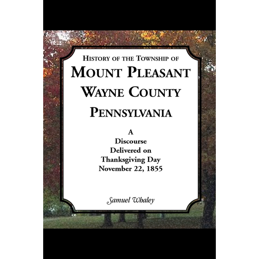 History of the Township of Mount Pleasant, Wayne County, Pennsylvania: A discourse delivered on Thanksgiving Day, November 22, 1855