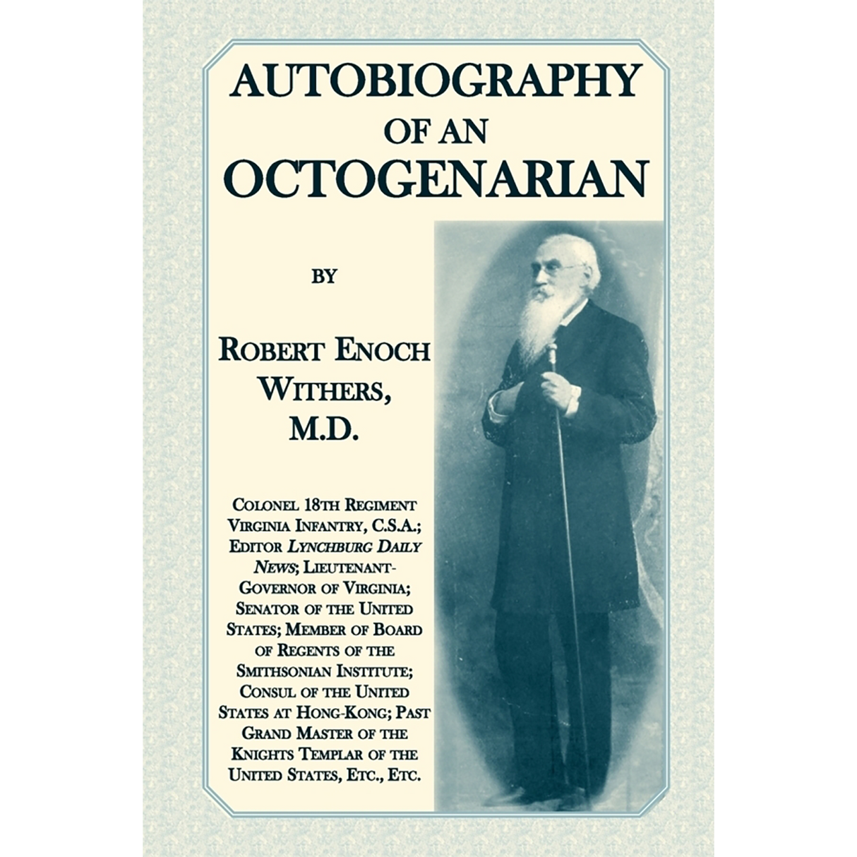 Autobiography of an Octogenarian: Robert Enoch Withers, M.D., Colonel, 18th Regiment Virginia Infantry, C.S.A. [Confederate States Army]