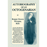 Autobiography of an Octogenarian: Robert Enoch Withers, M.D., Colonel, 18th Regiment Virginia Infantry, C.S.A. [Confederate States Army]