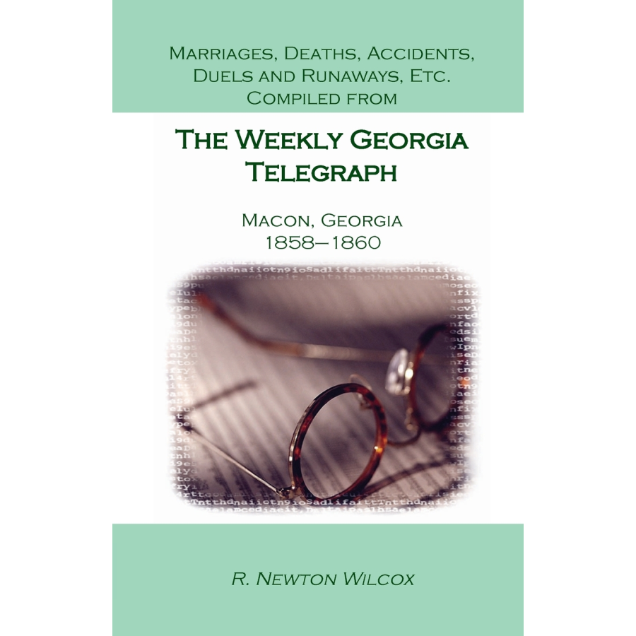 Marriages, Deaths, Accidents, Duels and Runaways, etc., Compiled from the "Weekly Georgia Telegraph", Macon, Georgia, 1858-1860