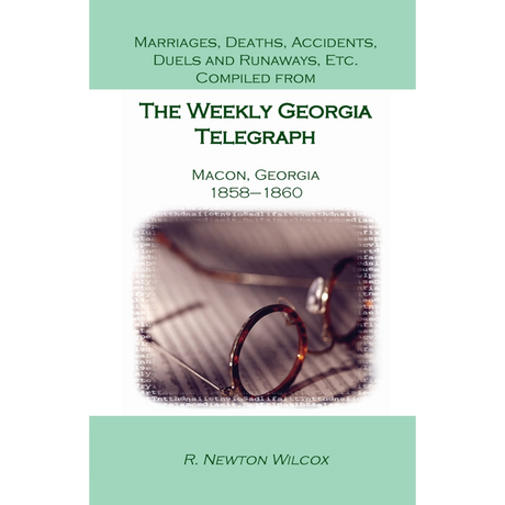 Marriages, Deaths, Accidents, Duels and Runaways, etc., Compiled from the "Weekly Georgia Telegraph", Macon, Georgia, 1858-1860