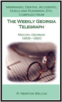 Marriages, Deaths, Accidents, Duels and Runaways, etc., Compiled from the Weekly Georgia Telegraph, Macon, Georgia, 1858-1860