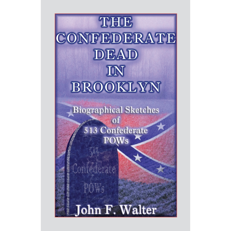 The Confederate Dead in Brooklyn: Biographical Sketches of 513 Confederate POWs