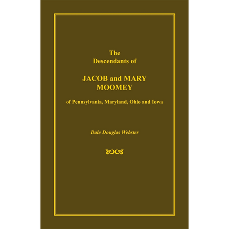 The Descendants of Jacob and Mary Moomey of Pennsylvania, Maryland, Ohio, and Iowa