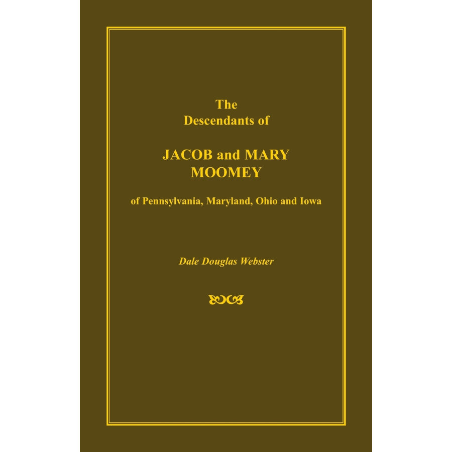 The Descendants of Jacob and Mary Moomey of Pennsylvania, Maryland, Ohio, and Iowa