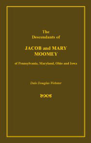 The Descendants of Jacob and Mary Moomey of Pennsylvania, Maryland, Ohio, and Iowa