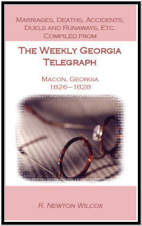 Marriages, Deaths, Accidents, Duels and Runaways, etc., Compiled from the Weekly Georgia Telegraph, Macon, Georgia, 1826-1828
