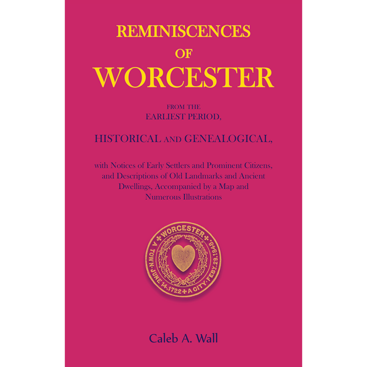 Reminiscences of Worcester, From the Earliest Period, Historical and Genealogical