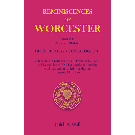 Reminiscences of Worcester, From the Earliest Period, Historical and Genealogical