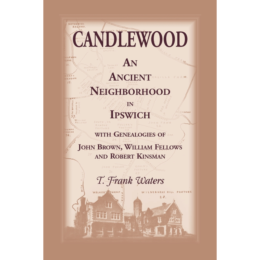 Candlewood: An Ancient Neighborhood in Ipswich [Massachusetts] with Genealogies of John Brown, William Fellows and Robert Kinsman