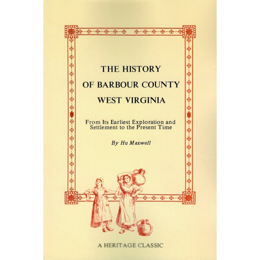 The History of Barbour County, West Virginia: From Its First Exploration to the Present Time