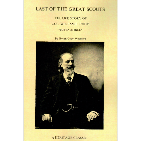 Last of the Great Scouts: The Life Story of Col. William F. Cody Buffalo Bill