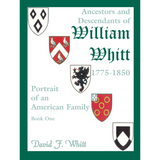 Ancestors and Descendants of William Whitt, (1775-1850), Portrait of an American Family volume 1