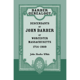 Barber Genealogy: Descendants of John Barber of Worcester, Massachusetts, 1714-1909