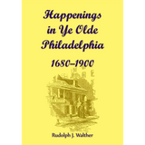 Happenings in Ye Olde Philadelphia, 1680-1900