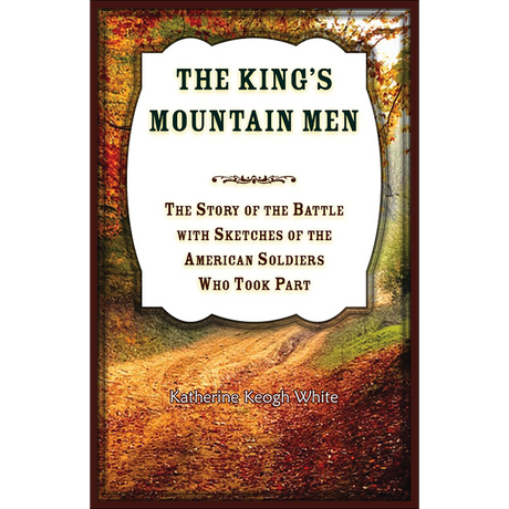 The King’s Mountain Men: The Story of the Battle, with Sketches of the American Soldiers who Took Part