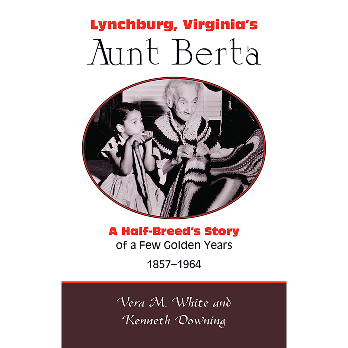 Lynchburg, Virginia's Aunt Berta: A Half-Breed's Story of a Few Golden Years, 1857-1964