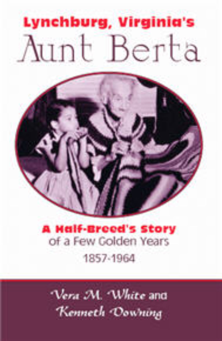 Lynchburg, Virginia's Aunt Berta; A Half-Breed's Story of a Few Golden Years, 1857-1964