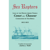 Sea Raptors: Logs of Voyages of Private Armed Vessels, Comet and Chasseur, Commanded by Tom Boyle, 1812-1815