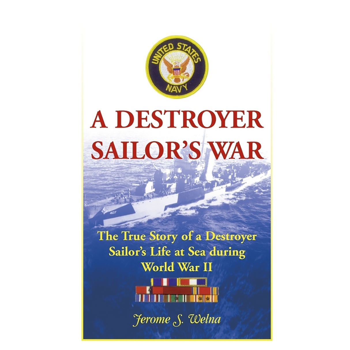 A Destroyer Sailor's War: The True Story of a Destroyer Sailor's Life at Sea during World War II
