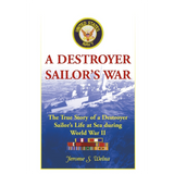 A Destroyer Sailor's War: The True Story of a Destroyer Sailor's Life at Sea during World War II