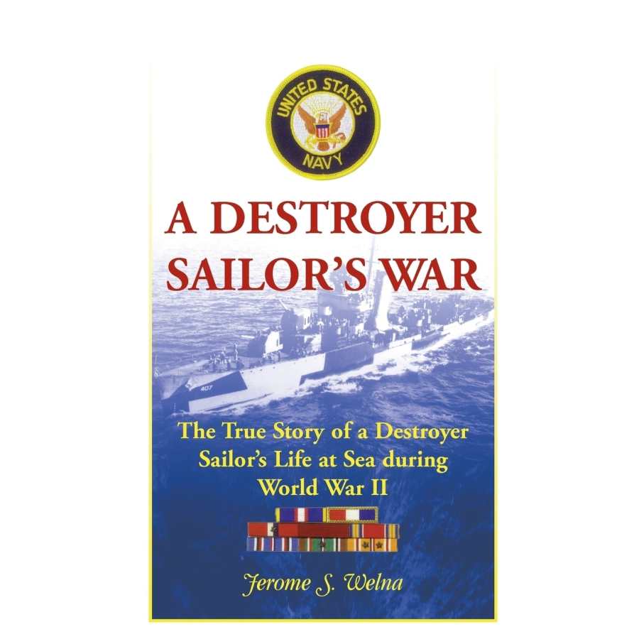 A Destroyer Sailor's War: The True Story of a Destroyer Sailor's Life at Sea during World War II