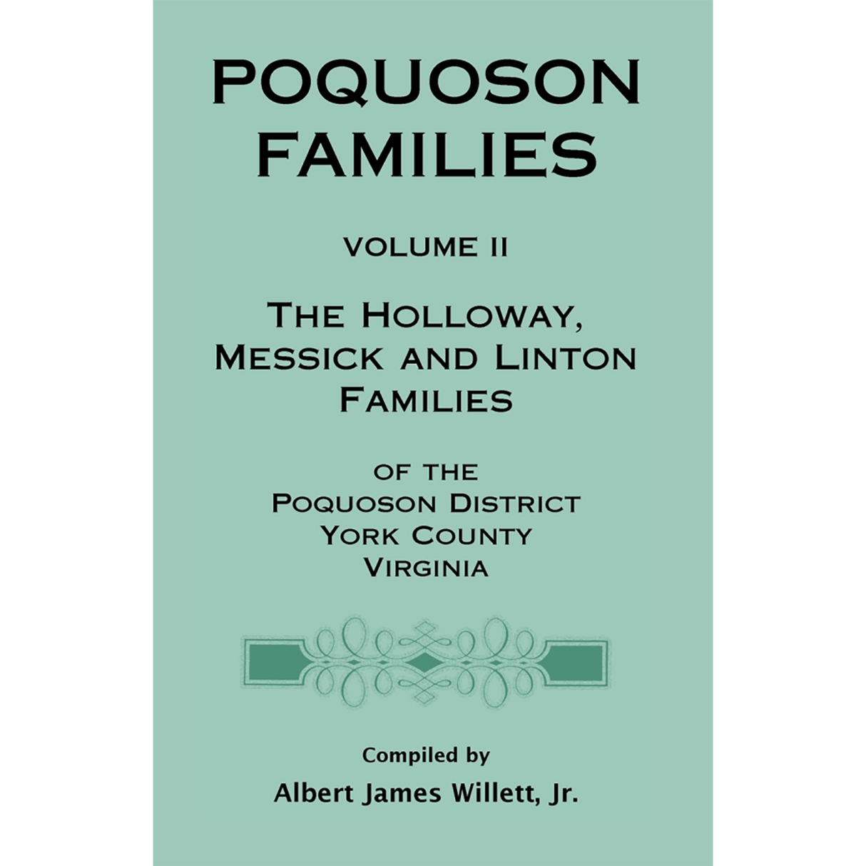 Poquoson Families, Volume II: The Holloway, Messick, and Linton Families of the Poquoson District, York County, Virginia [paper]