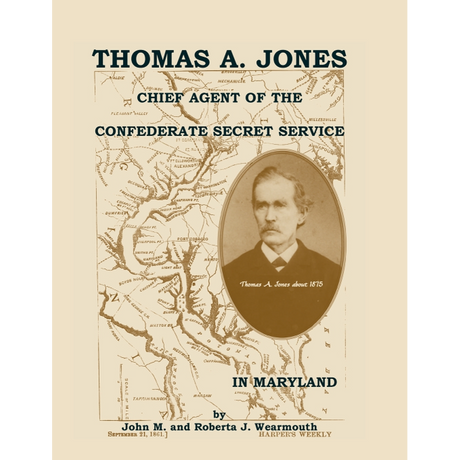 Thomas A. Jones: Chief Agent of the Confederate Secret Service in Maryland
