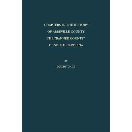 Chapters in the History of Abbeville County: The "Banner County" of South Carolina