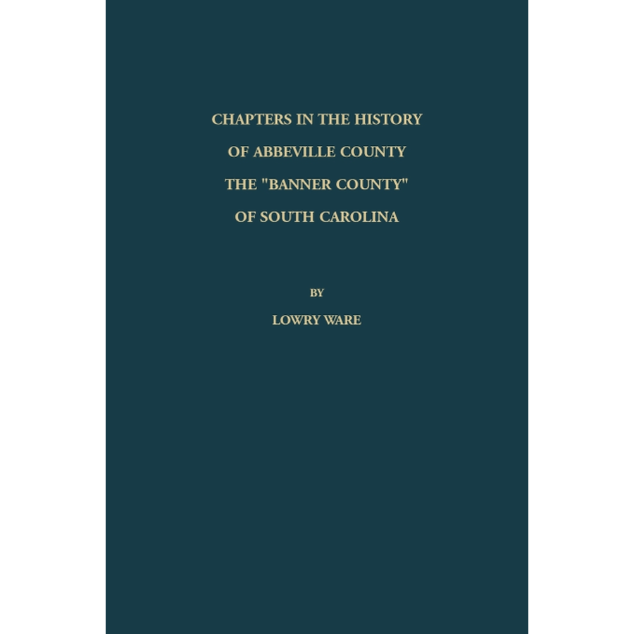 Chapters in the History of Abbeville County: The "Banner County" of South Carolina
