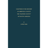 Chapters in the History of Abbeville County: The "Banner County" of South Carolina