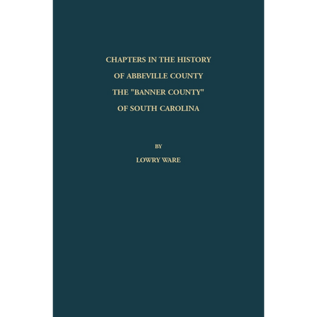 Chapters in the History of Abbeville County: The "Banner County" of South Carolina