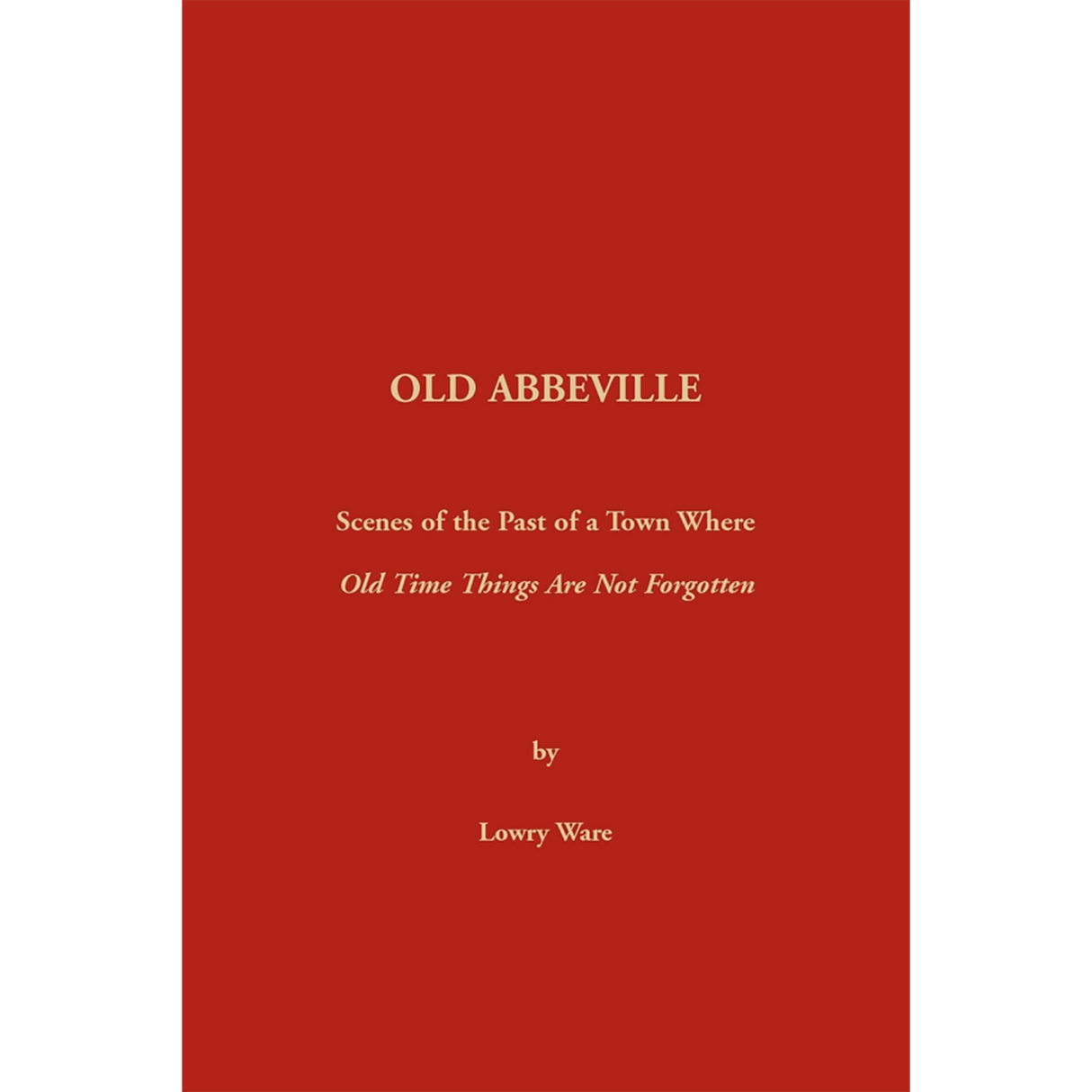 Old Abbeville [South Carolina]: Scenes of the Past of a Town Where Old Time Things Are Not Forgotten