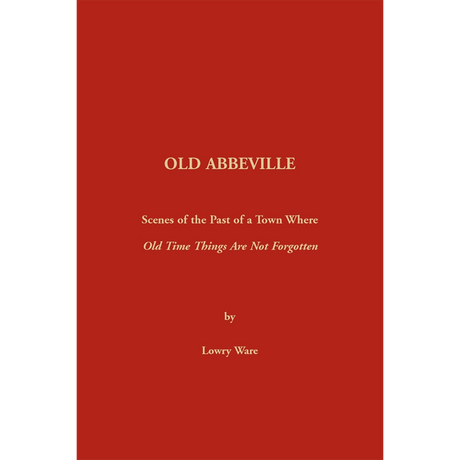 Old Abbeville [South Carolina]: Scenes of the Past of a Town Where Old Time Things Are Not Forgotten