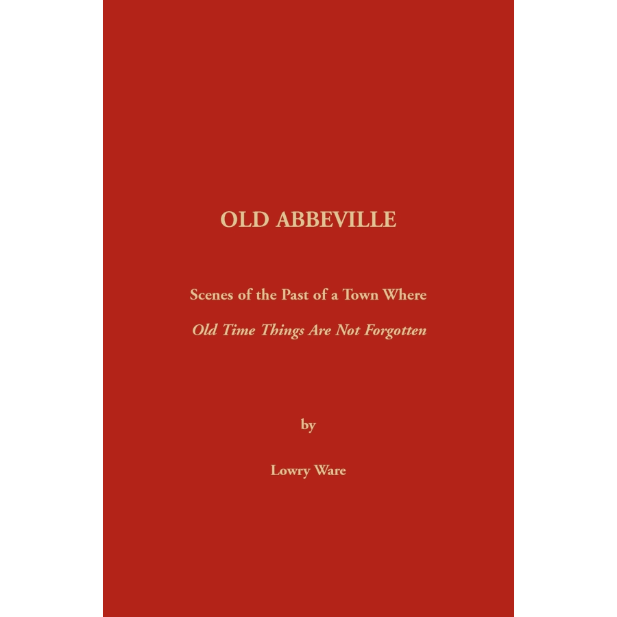 Old Abbeville [South Carolina]: Scenes of the Past of a Town Where Old Time Things Are Not Forgotten
