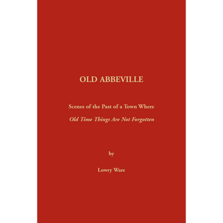 Old Abbeville [South Carolina]: Scenes of the Past of a Town Where Old Time Things Are Not Forgotten