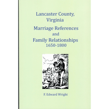 Lancaster County, Virginia Marriage References and Family Relationships 1650-1800