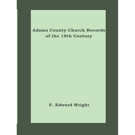 Adams County [Pennsylvania] Church Records of the 18th Century