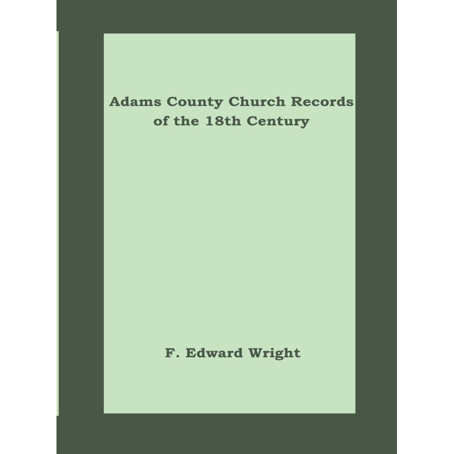 Adams County [Pennsylvania] Church Records of the 18th Century