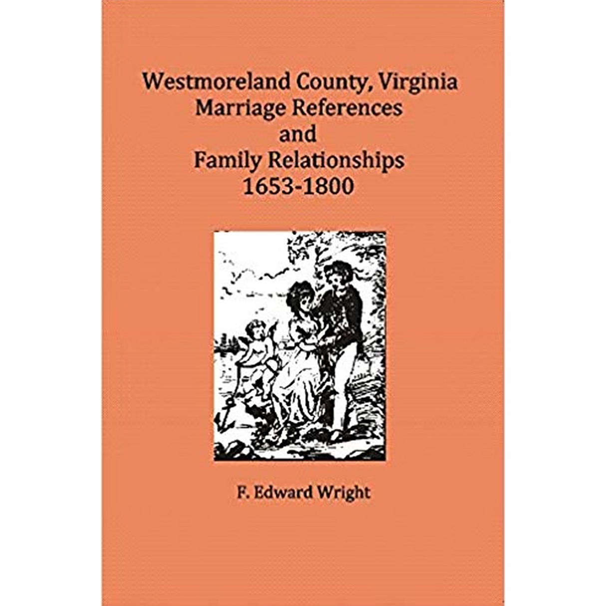 Westmoreland County, Virginia Marriage References and Family Relationships, 1653-1800
