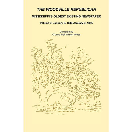 The Woodville Republican: Mississippi's Oldest Existing Newspaper, Volume 3: January 8, 1848-January 9, 1855