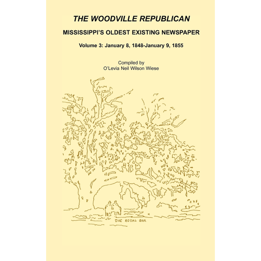 The Woodville Republican: Mississippi's Oldest Existing Newspaper, Volume 3: January 8, 1848-January 9, 1855