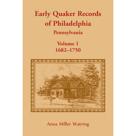 Early Quaker Records of Philadelphia, Pennsylvania, Volume 1: 1682-1750